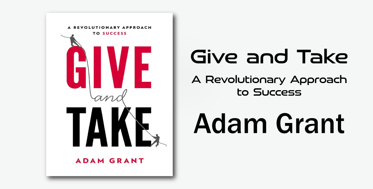 Give and Take: WHY HELPING OTHERS DRIVES OUR SUCCESS